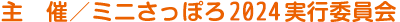 主催/ミニさっぽろ実行委員会